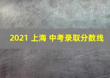 2021 上海 中考录取分数线